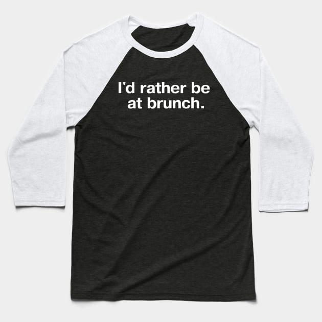 I'd rather be at brunch. Baseball T-Shirt by TheBestWords